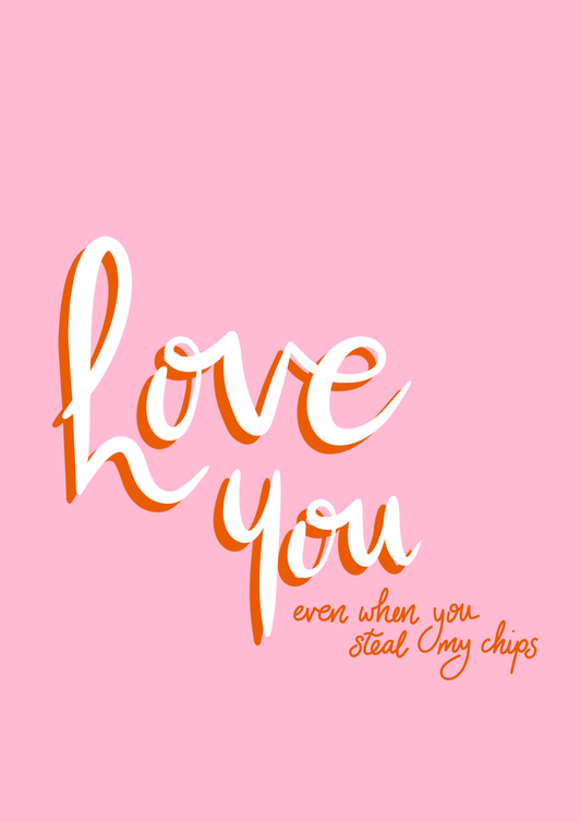 Love You, Even When… You Steal My Chips - A5 greetings card