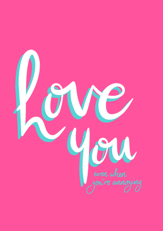 Love You Even When… You’re Annoying - A5 greetings card