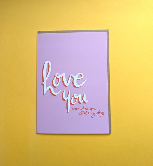 Love You, Even When… You Steal My Chips - A5 greetings card