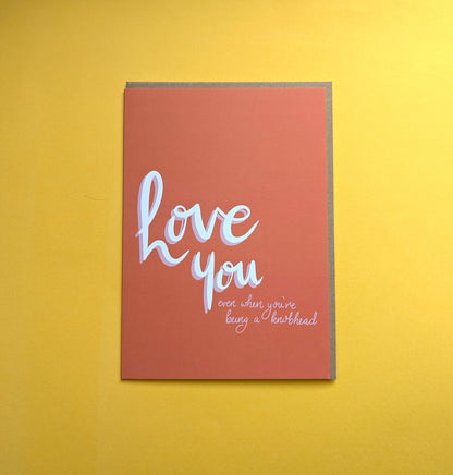 Love You, Even When… You’re a Knobhead - A5 greetings card