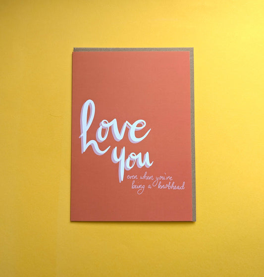 Love You, Even When… You’re a Knobhead - A5 greetings card