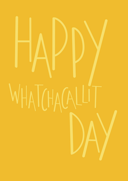 Happy Whatchacallit Day A6 greetings card